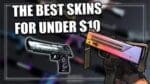The Best CSGO Skins Under $10